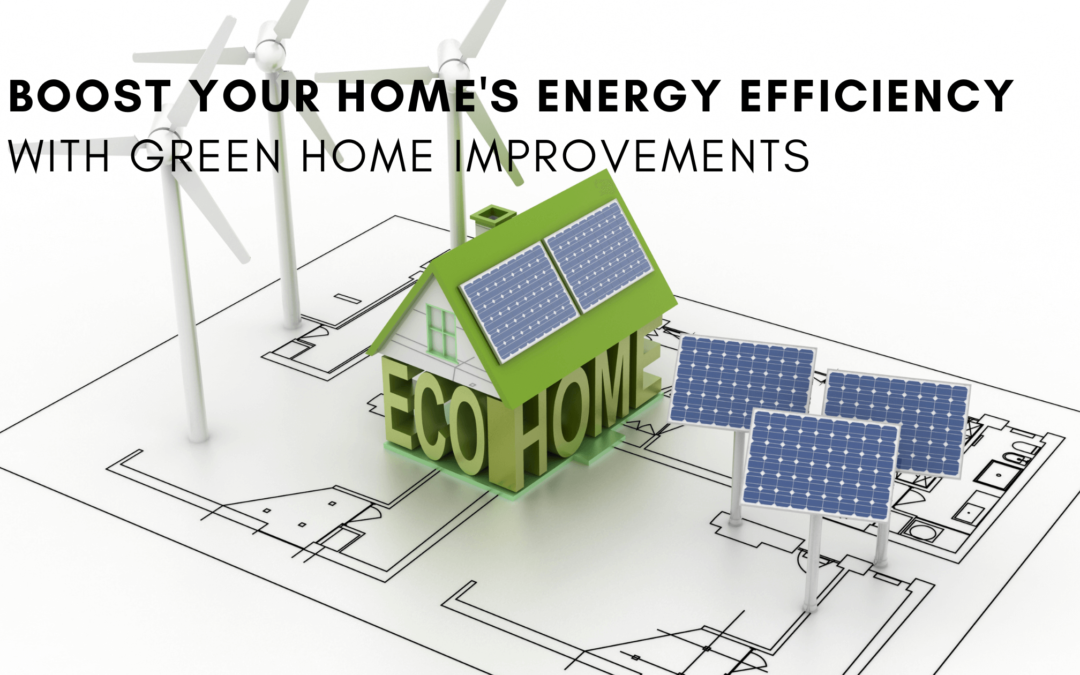 Boost Your Home’s Energy Efficiency with Green Home Improvements