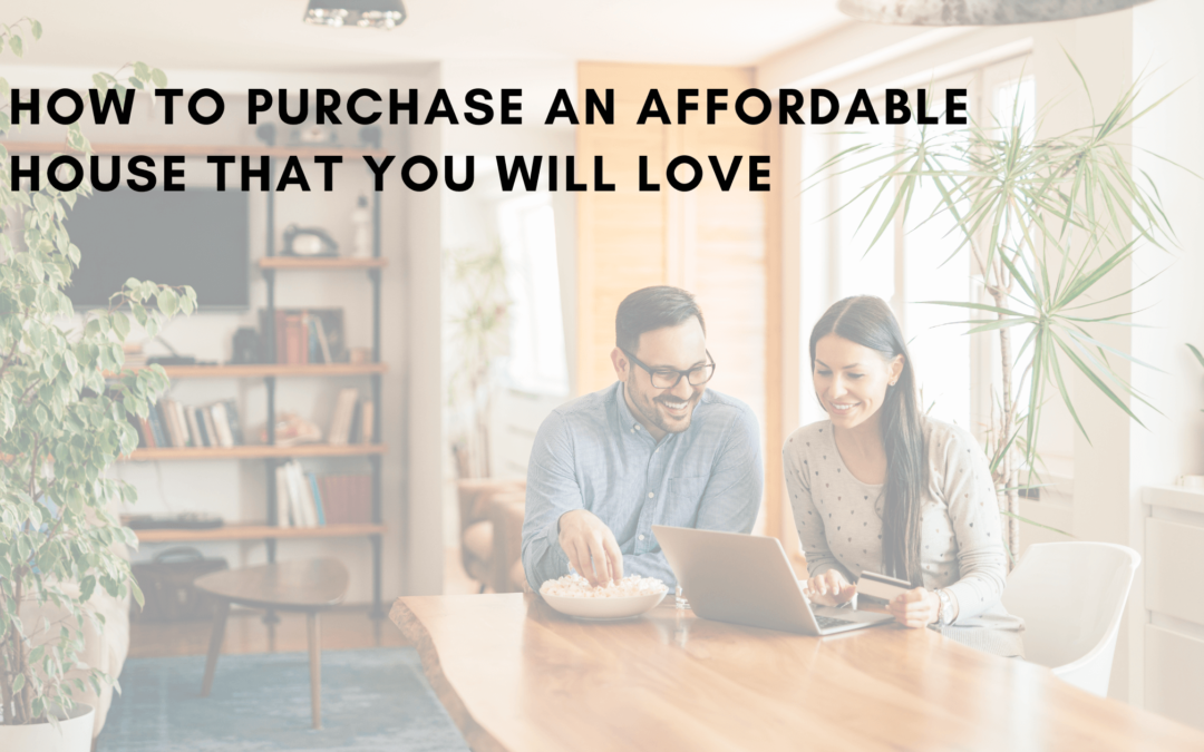 How to Purchase an Affordable House That You Will Love